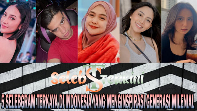 5 Selebgram Terkaya di Indonesia yang Menginspirasi Generasi Milenial